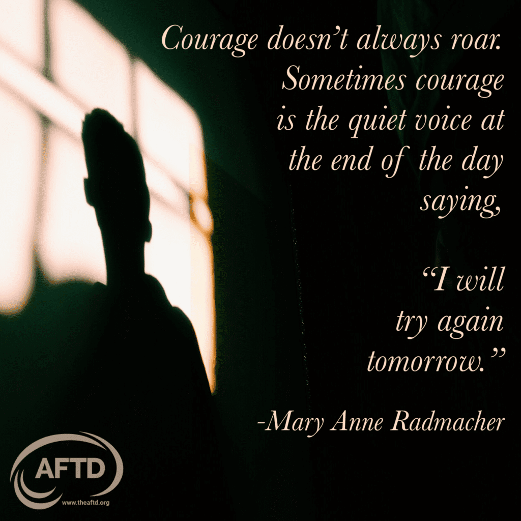 Courage doesn't always roar. Sometimes courage is the quiet voice at the end of the day saying, "I will try again tomorrow." Mary Anne Radmacher