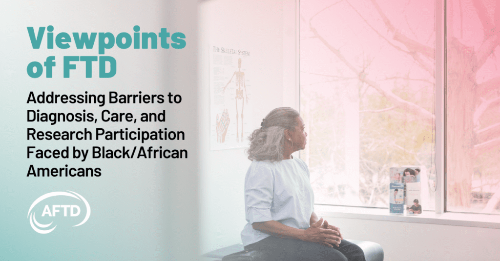 Graphic: Viewpoints of FTD - Addressing Barriers to Diagnosis, FTD Care, and Research participation Faced by Black/African Americans