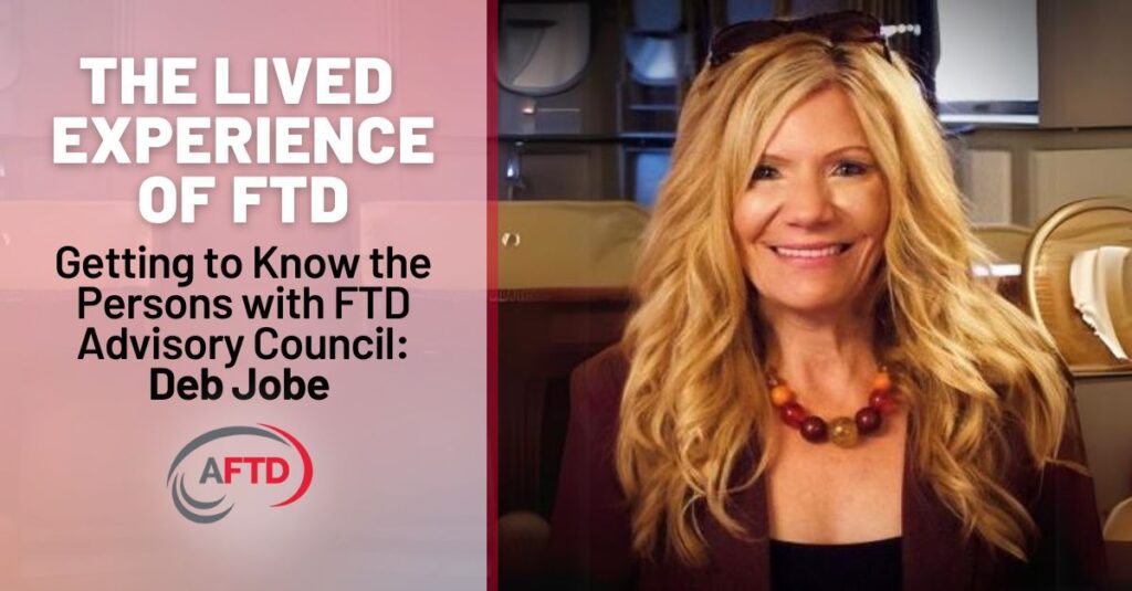 Text: The Lived Experience of FTD - Getting to Know the Persons with FTD Advisory Council: Deb Jobe Background: Photo of Deb Jobe