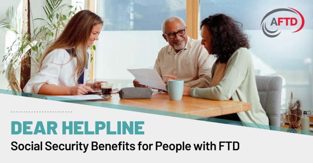 Text: Dear HelpLine: Social Security Benefits for People with FTD Background: People discussing care options with a health professional