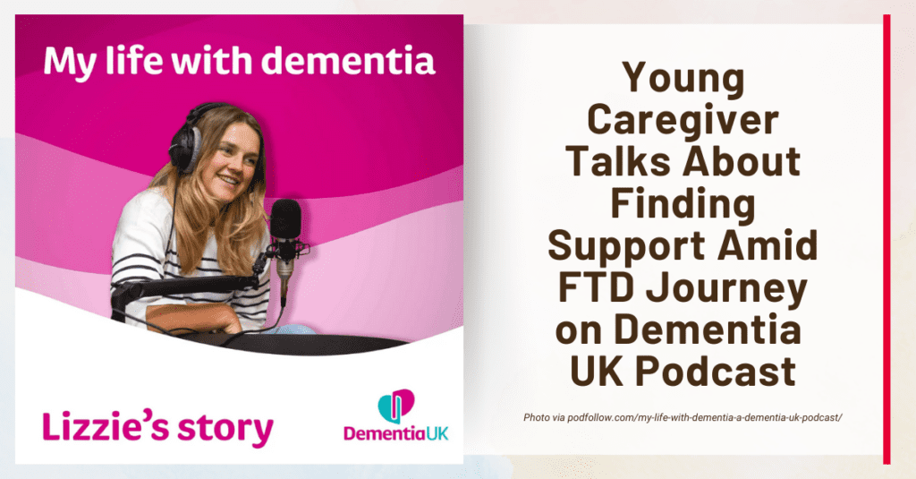 Young Caregiver Talks About Finding Support Amid FTD Journey on Dementia UK Podcast