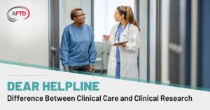 Dear HelpLine: Difference Between Clinical Care and Clinical Research for FTD