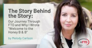 Text: The Story Behind the Story - Our Journey Through FTD and Why I Wrote "Welcome to the Honey B & B" by Melody Carson | Background: Melody Carson