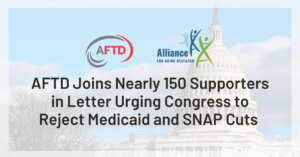 Title Text: AFTD Joins Nearly 150 Supporters in Letter Urging Congress to Reject Medicaid and SNAP Cuts | Background: AFTD logo and Alliance for Aging Research logo