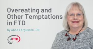 Text: Overeating and Other Temptations in FTD - by Anne Fargusson, RN | Background: A photo of Anne Fargusson, RN